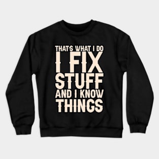 That's What I Do I Fix Stuff And I Know Things Crewneck Sweatshirt